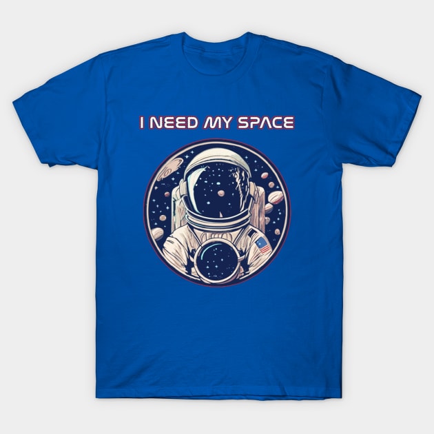 I need my space funny astronaut T-Shirt by Scar